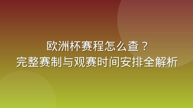 欧洲杯赛程怎么查?完整赛制与观赛时间安排全解析